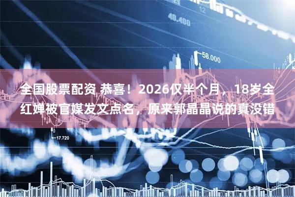 全国股票配资 恭喜！2026仅半个月，18岁全红婵被官媒发文点名，原来郭晶晶说的真没错